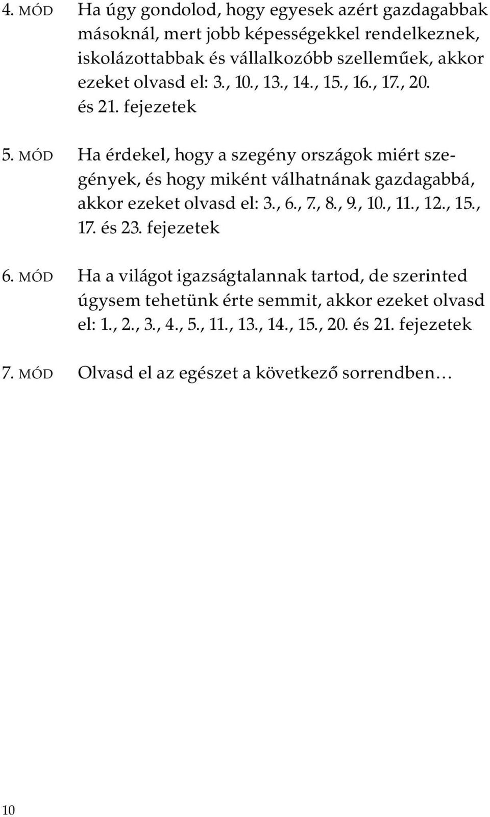 MÓD Ha érdekel, hogy a szegény országok miért szegények, és hogy miként válhatnának gazdagabbá, akkor ezeket olvasd el: 3., 6., 7., 8., 9., 10., 11., 12., 15.