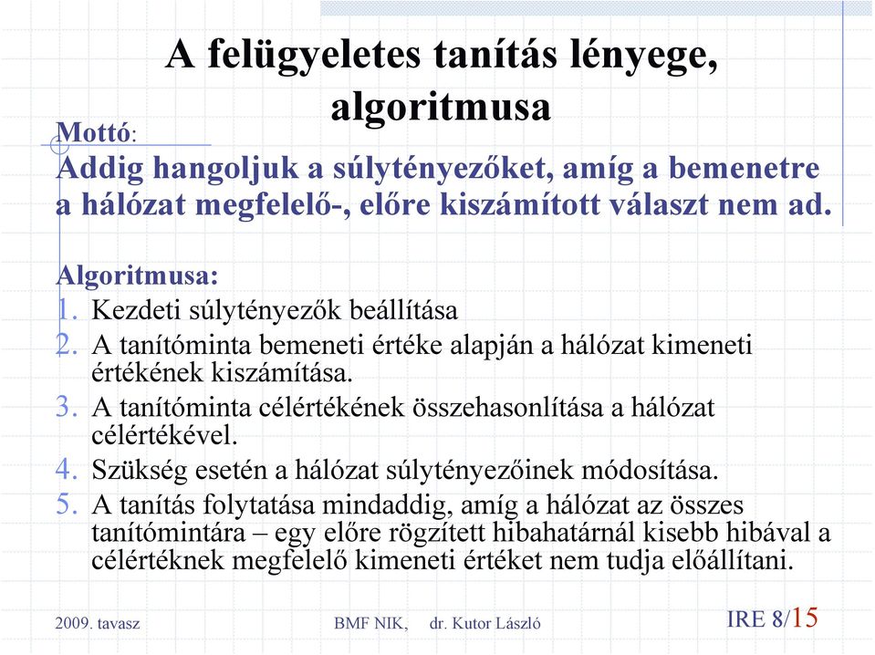 A tanítóminta célértékének összehasonlítása a hálózat célértékével. 4. Szükség esetén a hálózat súlytényezőinek módosítása. 5.