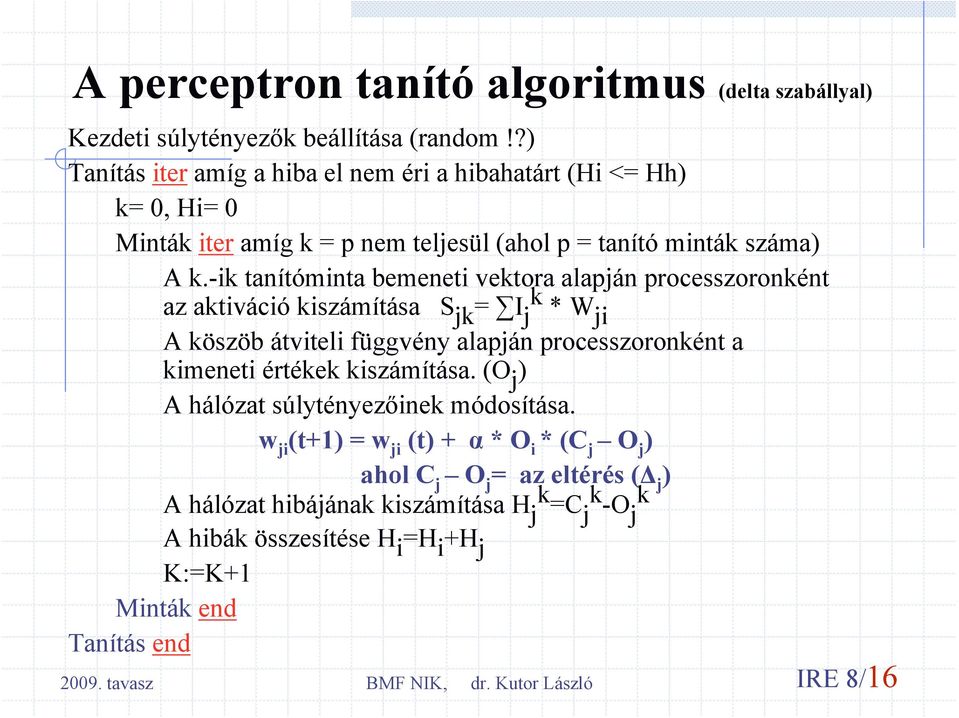 -ik tanítóminta bemeneti vektora alapján processzoronként az aktiváció kiszámítása S jk = I k j * Wji A köszöb átviteli függvény alapján processzoronként a kimeneti