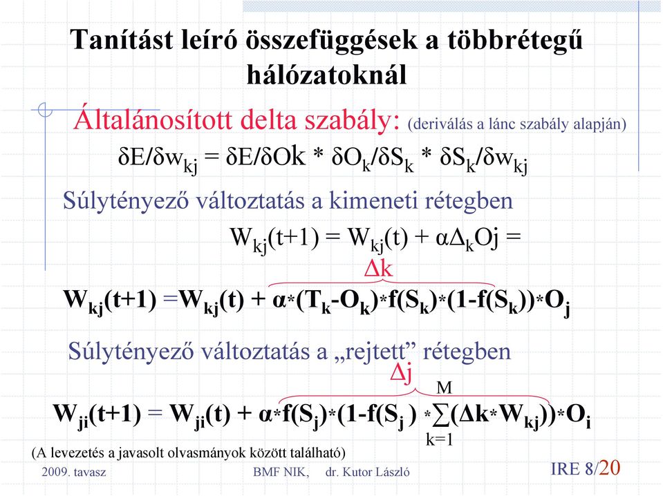 = Δk W kj (t+1) =W kj (t) + α*(t k -O k )*f(s k )*(1-f(S k ))*O j Súlytényező változtatás a rejtett rétegben Δj W ji