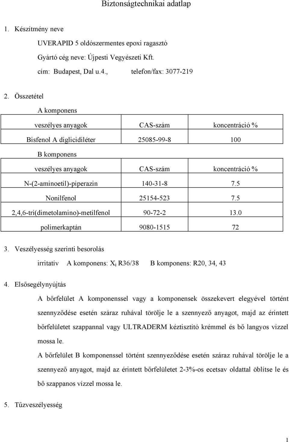 5 2,4,6-tri(dimetolamino)-metilfenol 90-72-2 13.0 polimerkaptán 9080-1515 72 3. Veszélyesség szerinti besorolás irritatív : X i R36/38 : R20, 34, 43 4.