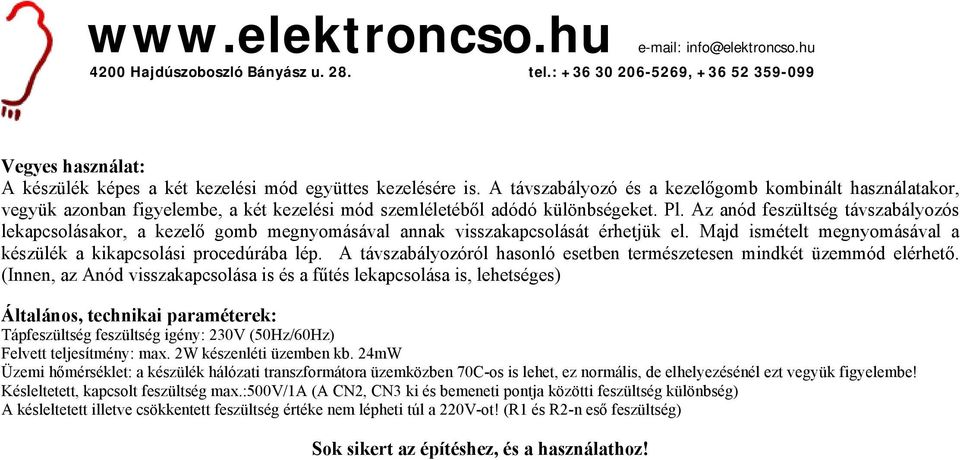 Az anód feszültség távszabályozós lekapcsolásakor, a kezelő gomb megnyomásával annak visszakapcsolását érhetjük el. Majd ismételt megnyomásával a készülék a kikapcsolási procedúrába lép.