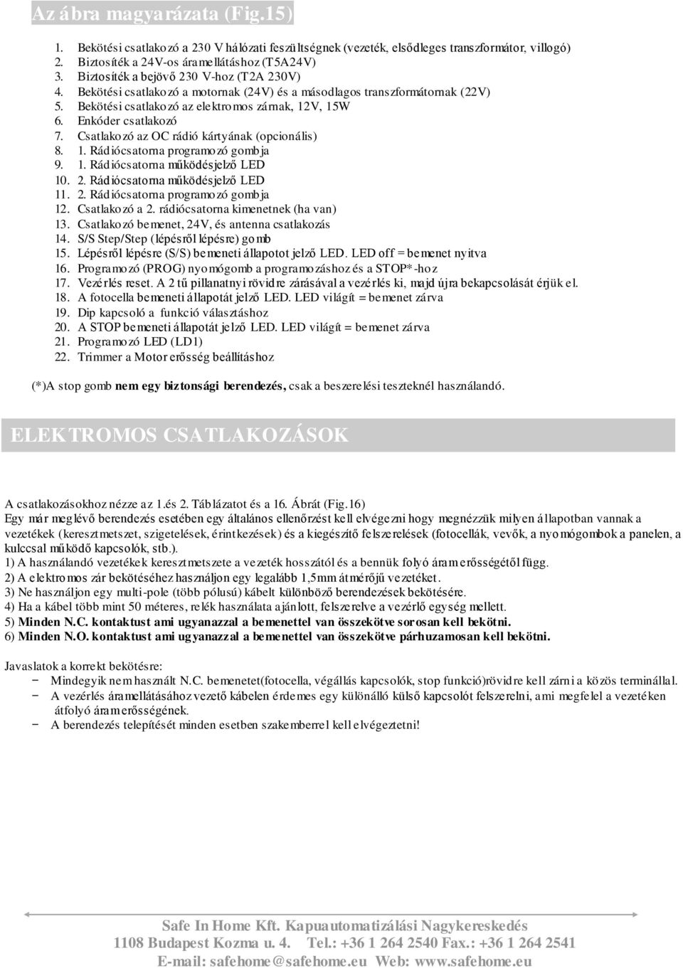 Csatlakozó az OC rádió kártyának (opcionális) 8. 1. Rádiócsatorna programozó gombja 9. 1. Rádiócsatorna működésjelző LED 10. 2. Rádiócsatorna működésjelző LED 11. 2. Rádiócsatorna programozó gombja 12.