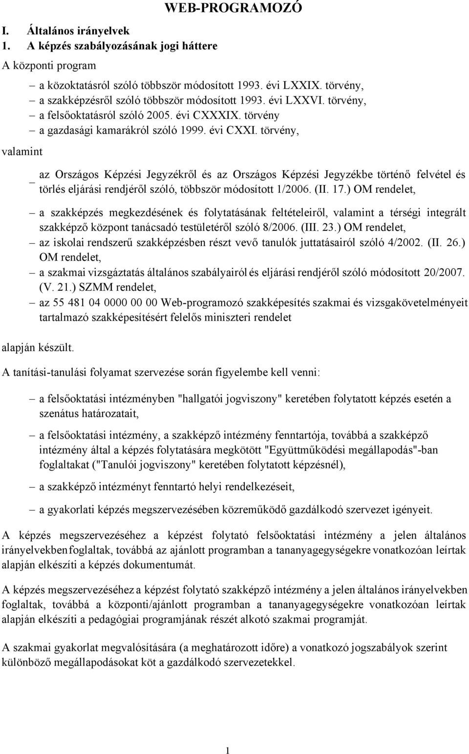 törvény, valamint a szakképzés megkezdésének és folytatásának feltételeiről, valamint a térségi integrált szakképző központ tanácsadó testületéről szóló 8/2006. (III. 23.