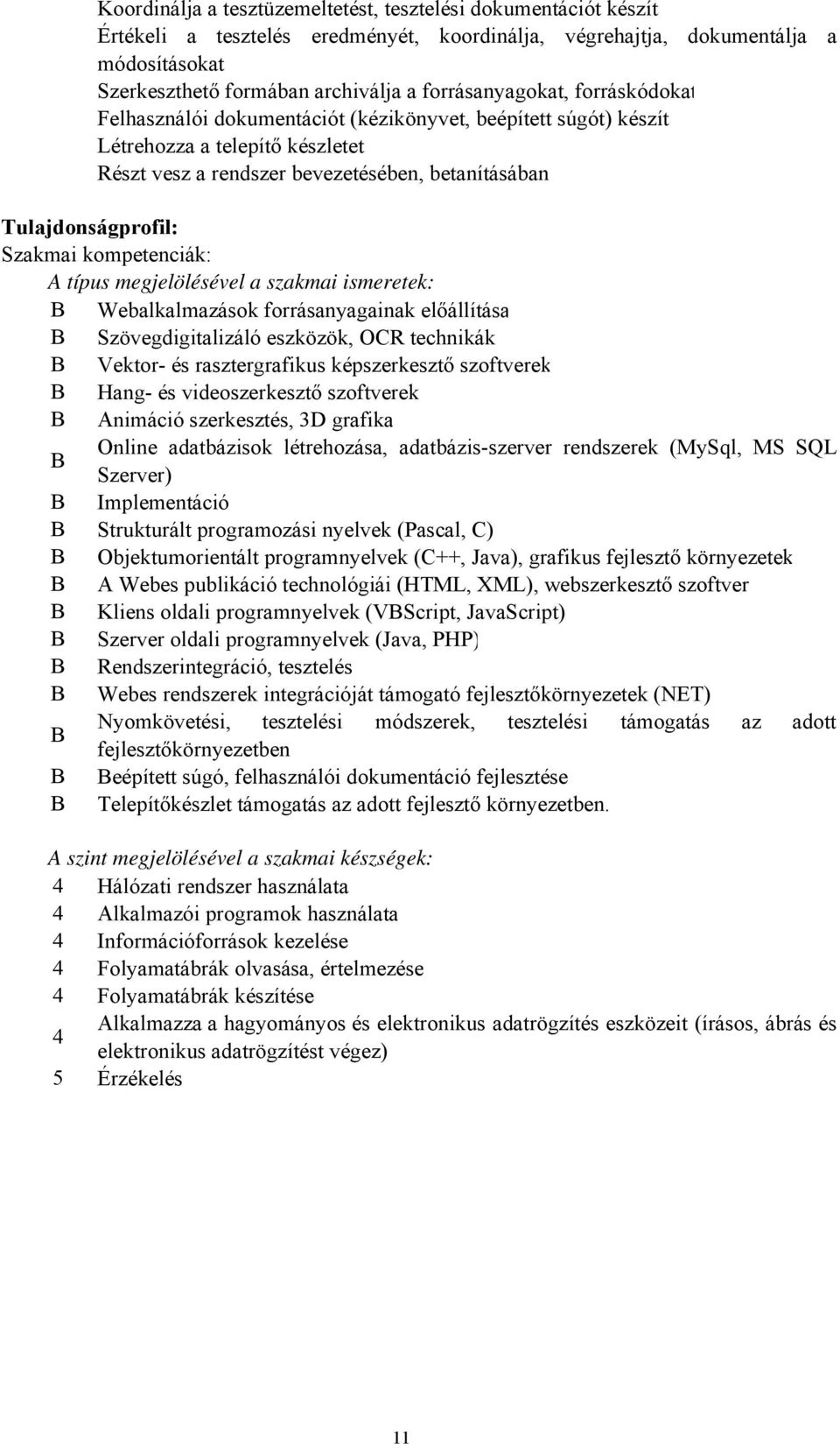 Szakmai kompetenciák: A típus megjelölésével a szakmai ismeretek: B Webalkalmazások forrásanyagainak előállítása B Szövegdigitalizáló eszközök, OCR technikák B Vektor és rasztergrafikus képszerkesztő