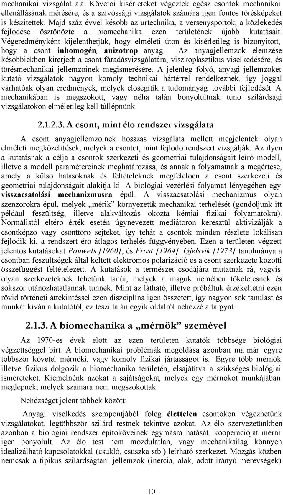 Végeredményként kijelenthetjük, hogy elméleti úton és kísérletileg is bizonyított, hogy a csont inhomogén, anizotrop anyag.