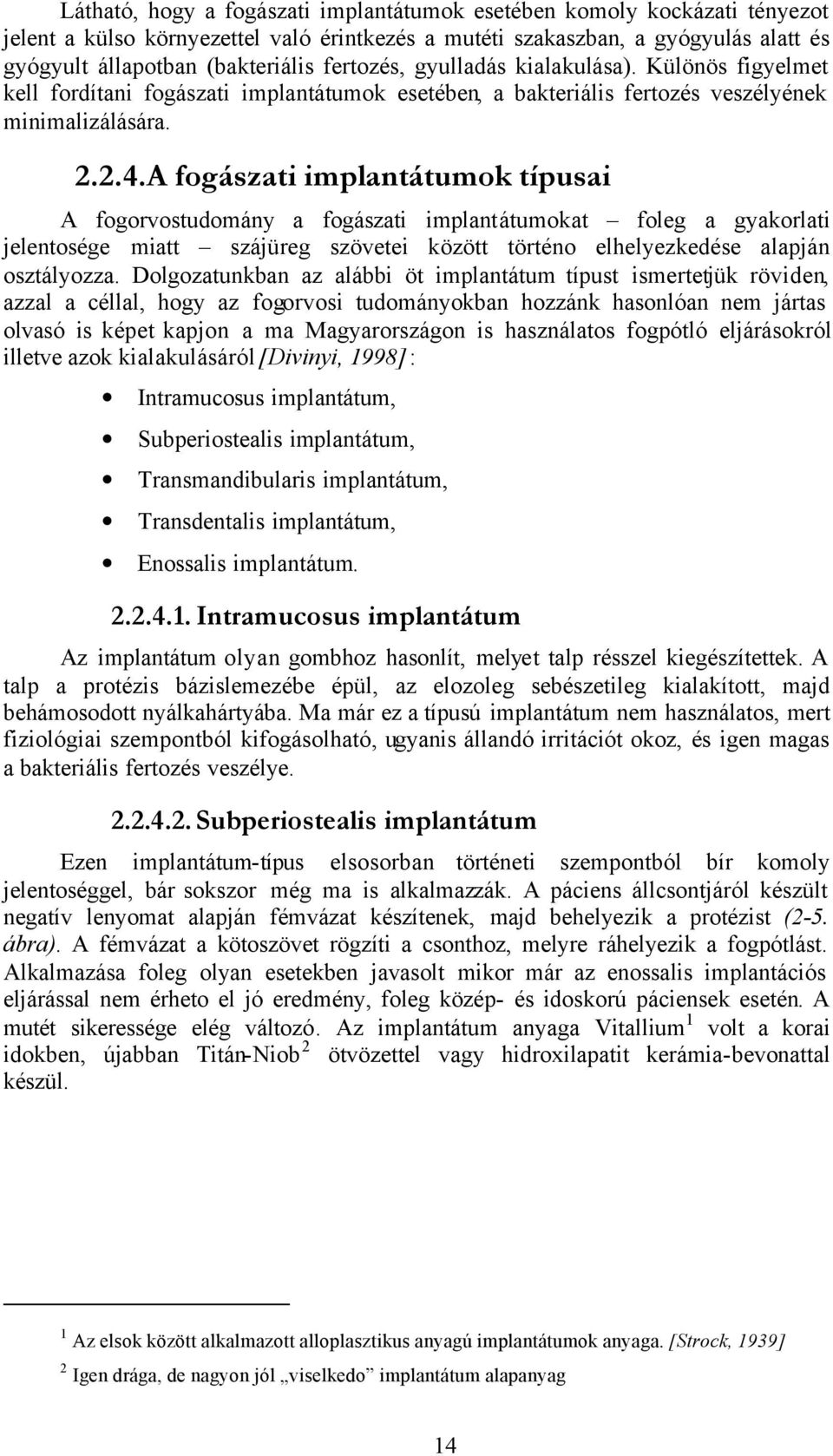 A fogászati implantátumok típusai A fogorvostudomány a fogászati implantátumokat foleg a gyakorlati jelentosége miatt szájüreg szövetei között történo elhelyezkedése alapján osztályozza.