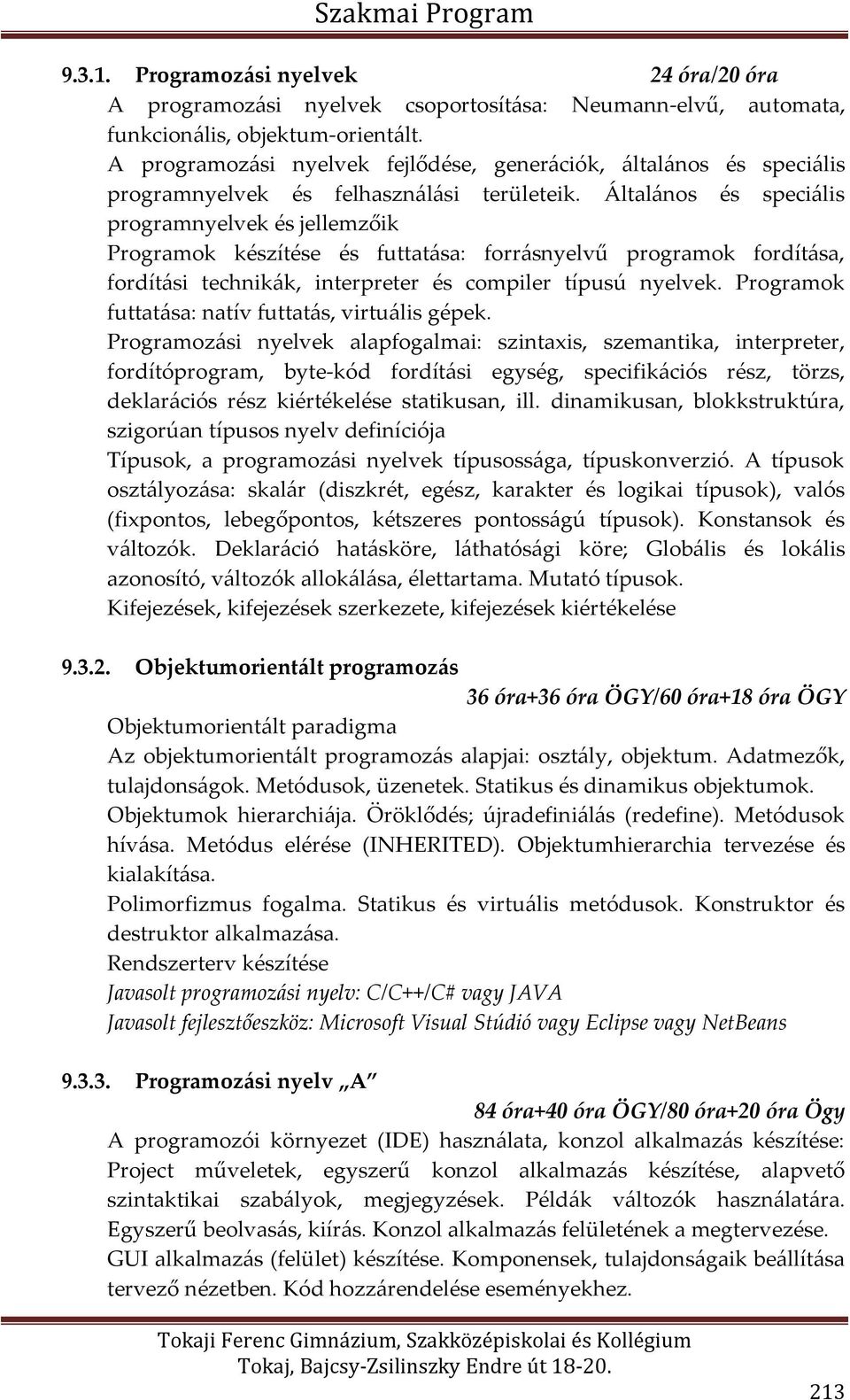 Általános és speciális programnyelvek és jellemzőik Programok készítése és futtatása: forrásnyelvű programok fordítása, fordítási technikák, interpreter és compiler típusú nyelvek.