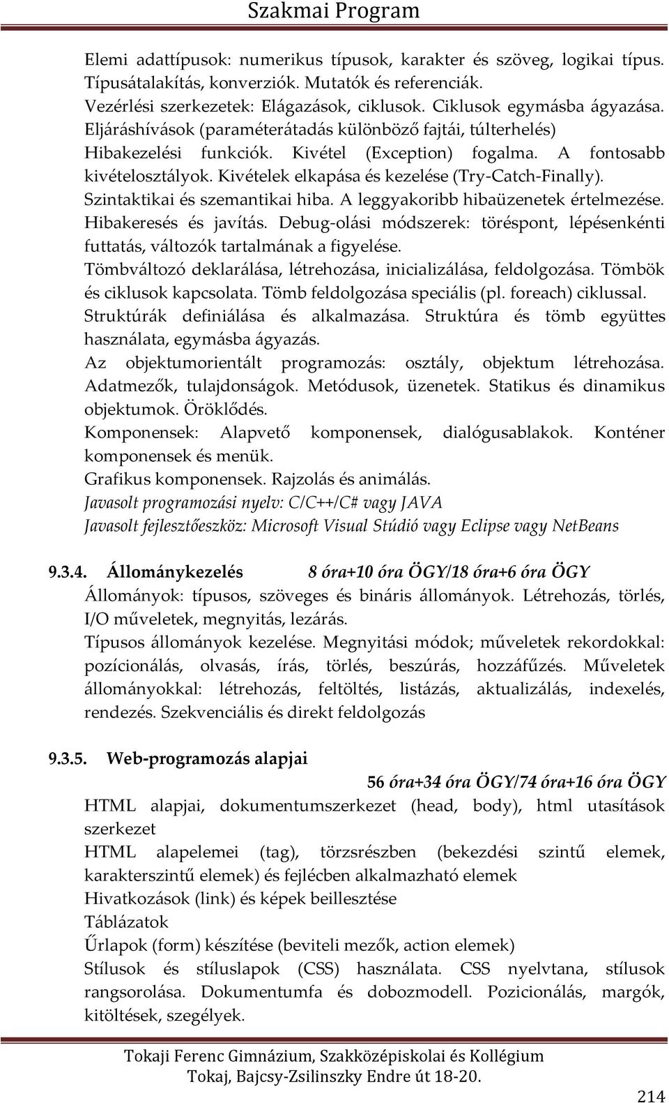 Szintaktikai és szemantikai hiba. A leggyakoribb hibaüzenetek értelmezése. Hibakeresés és javítás. Debug-olási módszerek: töréspont, lépésenkénti futtatás, változók tartalmának a figyelése.