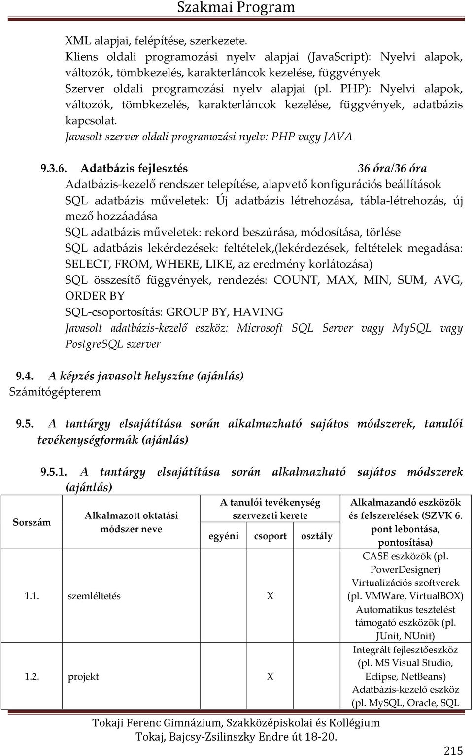 PHP): Nyelvi alapok, változók, tömbkezelés, karakterláncok kezelése, függvények, adatbázis kapcsolat. Javasolt szerver oldali programozási nyelv: PHP vagy JAVA 9.3.6.