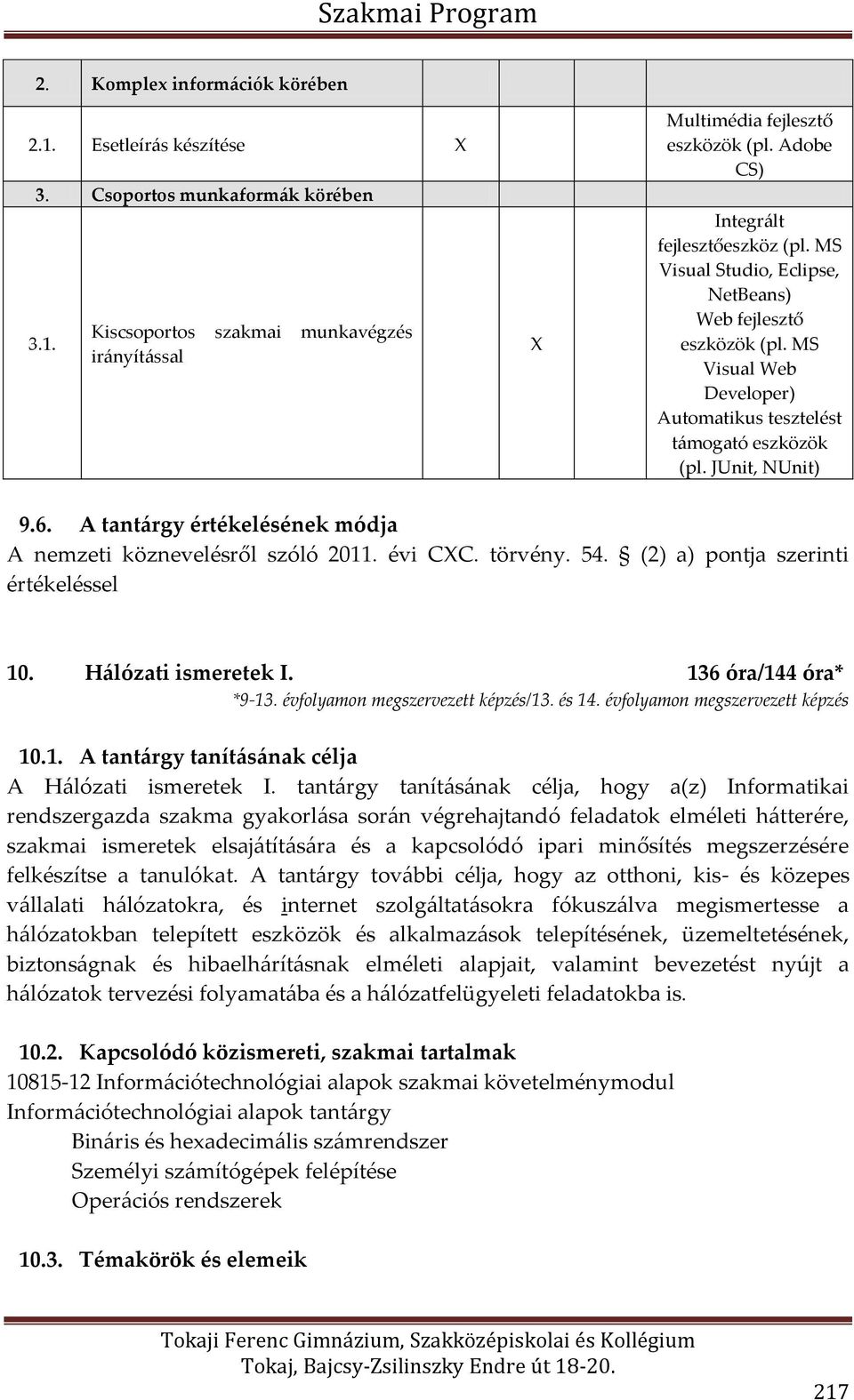 A tantárgy értékelésének módja A nemzeti köznevelésről szóló 2011. évi CC. törvény. 54. (2) a) pontja szerinti értékeléssel 10. Hálózati ismeretek I. 136 óra/144 óra* *9-13.