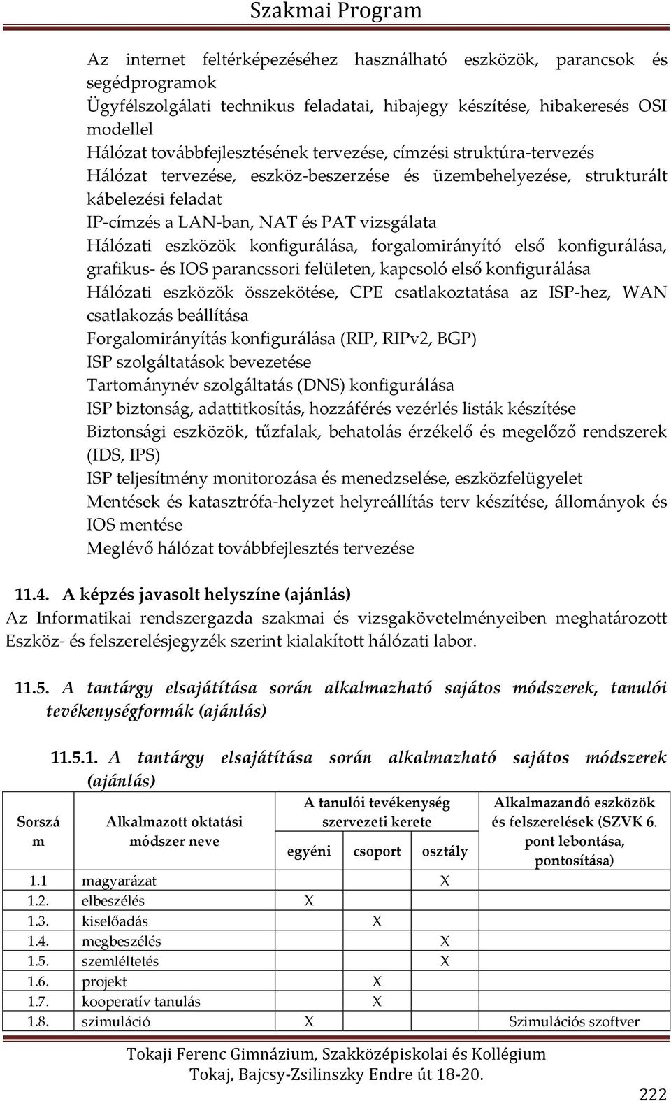 konfigurálása, forgalomirányító első konfigurálása, grafikus- és IOS parancssori felületen, kapcsoló első konfigurálása Hálózati eszközök összekötése, CPE csatlakoztatása az ISP-hez, WAN csatlakozás