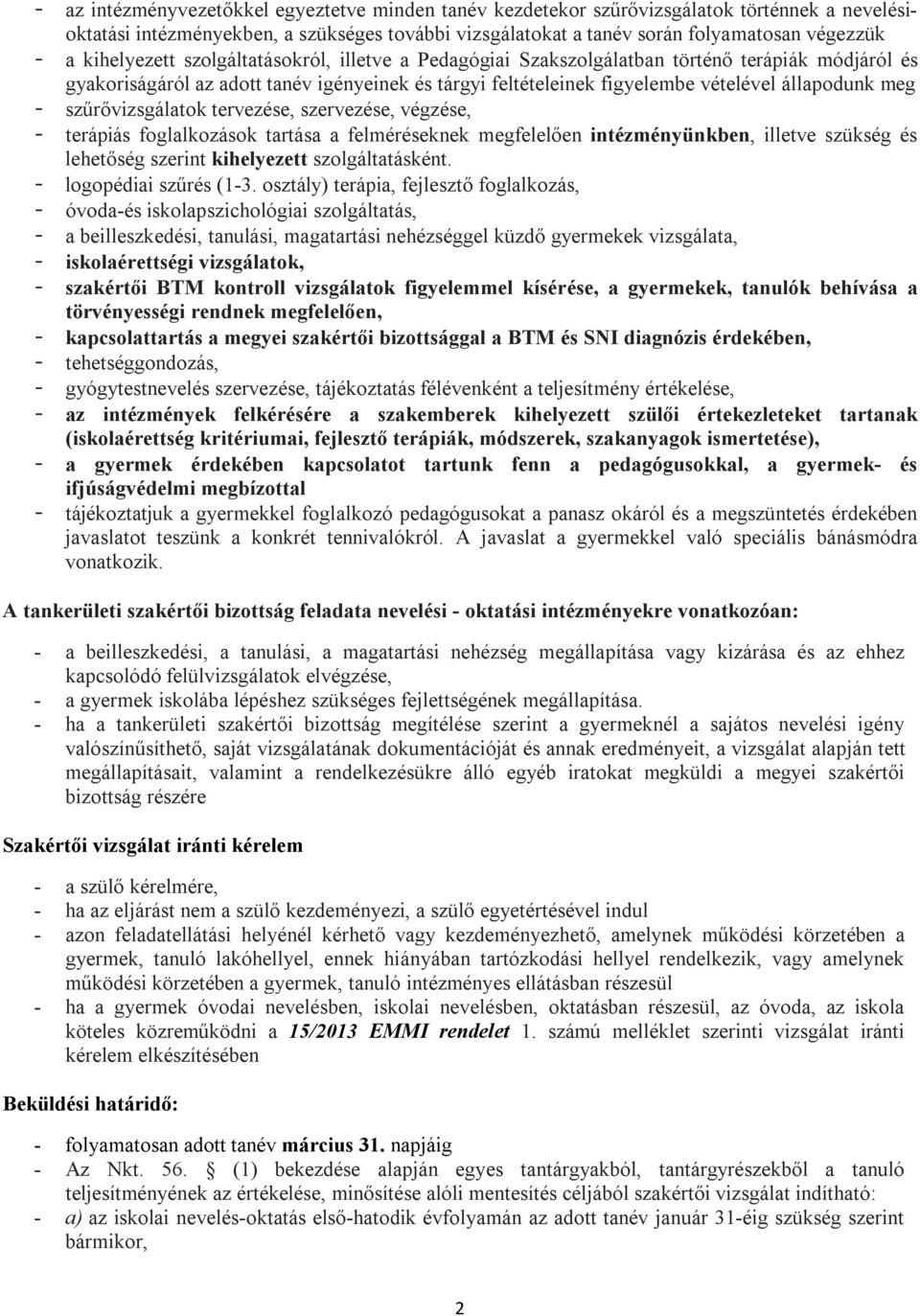 - szűrővizsgálatok tervezése, szervezése, végzése, - terápiás foglalkozások tartása a felméréseknek megfelelően intézményünkben, illetve szükség és lehetőség szerint kihelyezett szolgáltatásként.