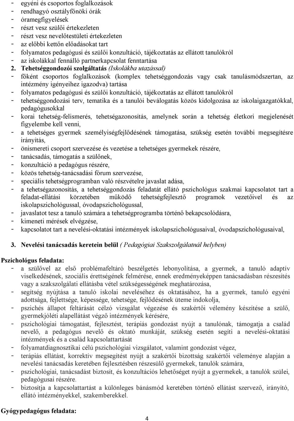 csoportos foglalkozások (komplex tehetséggondozás vagy csak tanulásmódszertan, az intézmény igényeihez igazodva) tartása - folyamatos pedagógusi és szülői konzultáció, tájékoztatás az ellátott