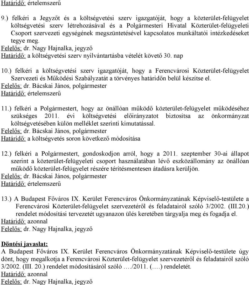 egységének megszüntetésével kapcsolatos munkáltatói intézkedéseket tegye meg. Felelős: dr. Nagy Hajnalka, jegyző Határidő: a költségvetési szerv nyilvántartásba vételét követő 30. nap 10.