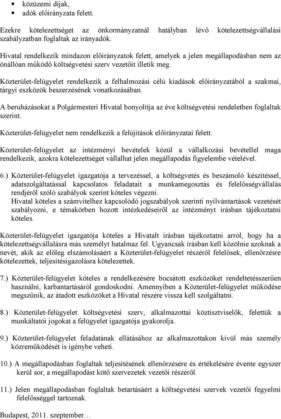 Közterület-felügyelet rendelkezik a felhalmozási célú kiadások előirányzatából a szakmai, tárgyi eszközök beszerzésének vonatkozásában.