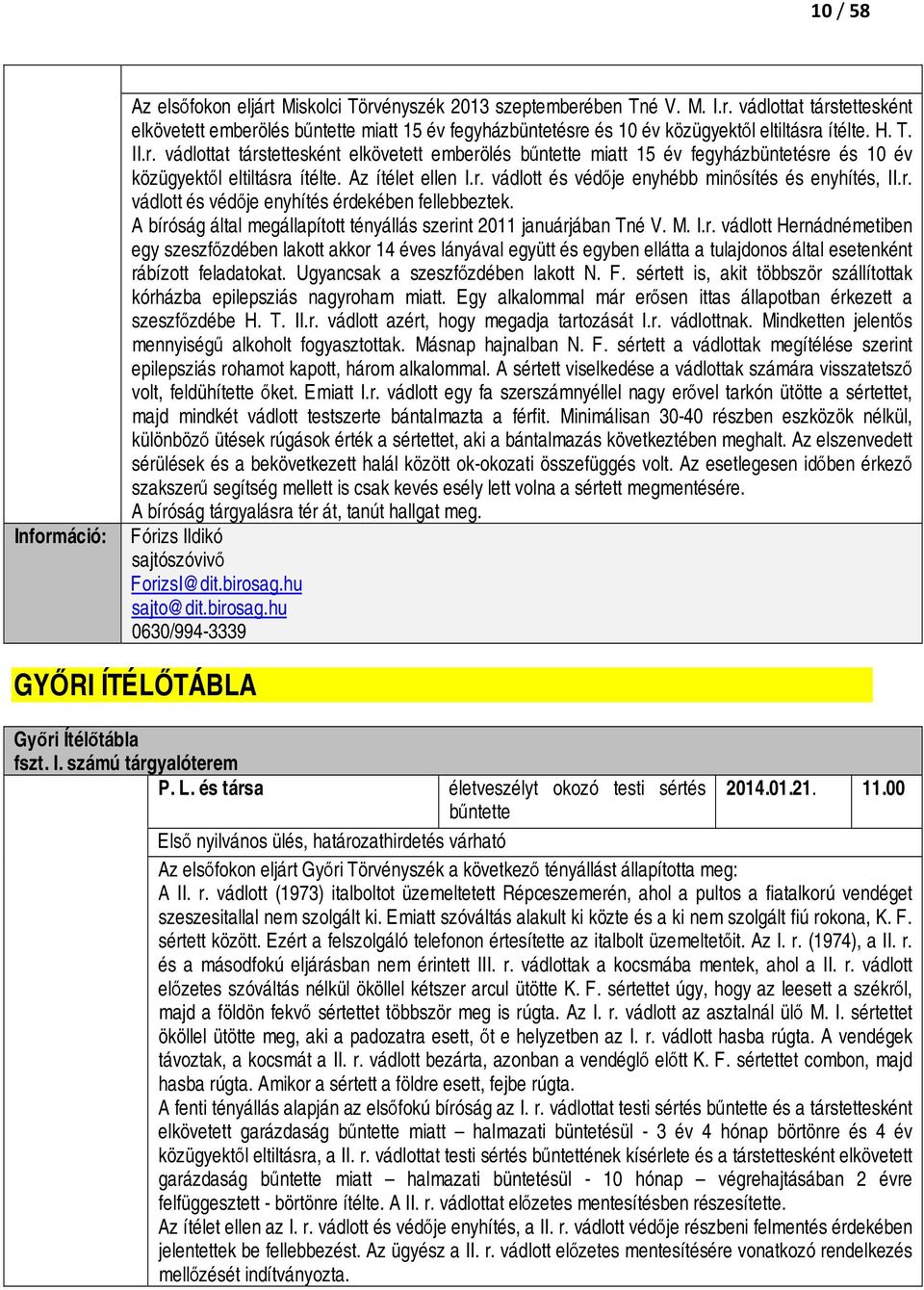 r. vádlott és védője enyhítés érdekében fellebbeztek. A bíróság által megállapított tényállás szerint 2011 januárjában Tné V. M. I.r. vádlott Hernádnémetiben egy szeszfőzdében lakott akkor 14 éves lányával együtt és egyben ellátta a tulajdonos által esetenként rábízott feladatokat.