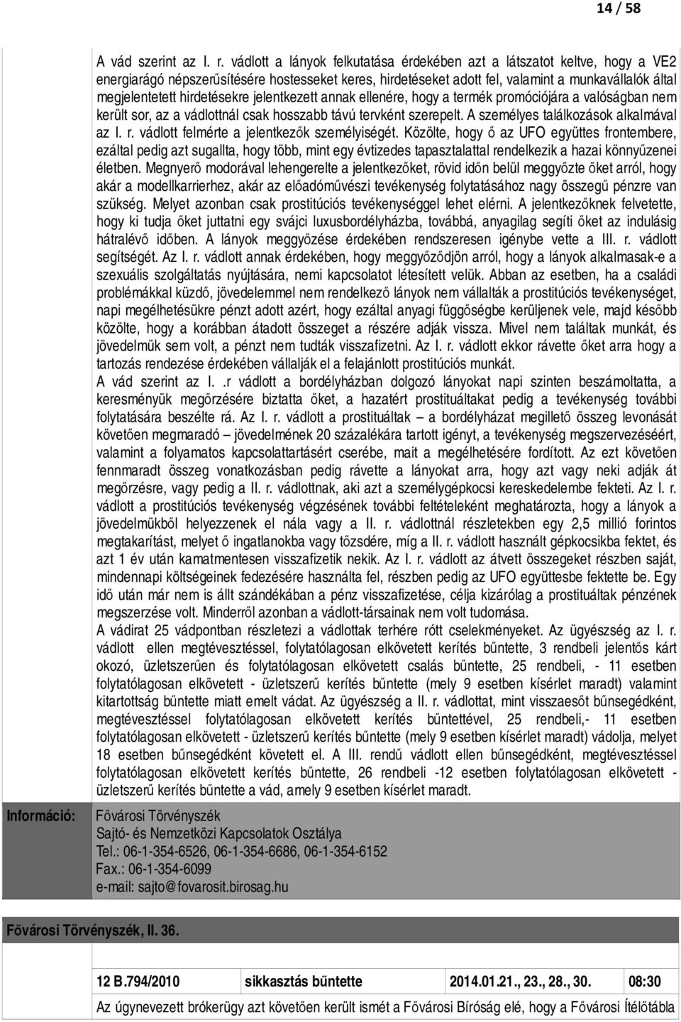 hirdetésekre jelentkezett annak ellenére, hogy a termék promóciójára a valóságban nem került sor, az a vádlottnál csak hosszabb távú tervként szerepelt. A személyes találkozások alkalmával az I. r.