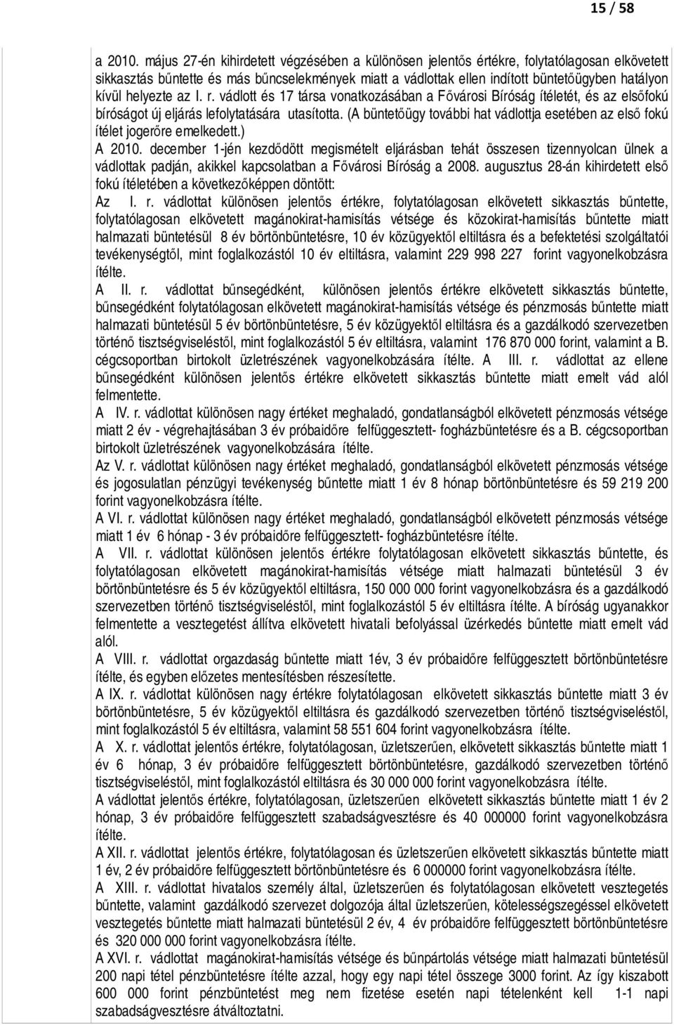 helyezte az I. r. vádlott és 17 társa vonatkozásában a Fővárosi Bíróság ítéletét, és az elsőfokú bíróságot új eljárás lefolytatására utasította.