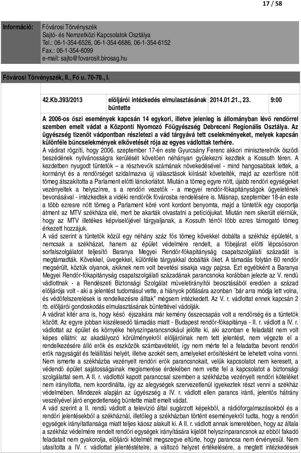 9:00 A 2006-os őszi események kapcsán 14 egykori, illetve jelenleg is állományban lévő rendőrrel szemben emelt vádat a Központi Nyomozó Főügyészség Debreceni Regionális Osztálya.