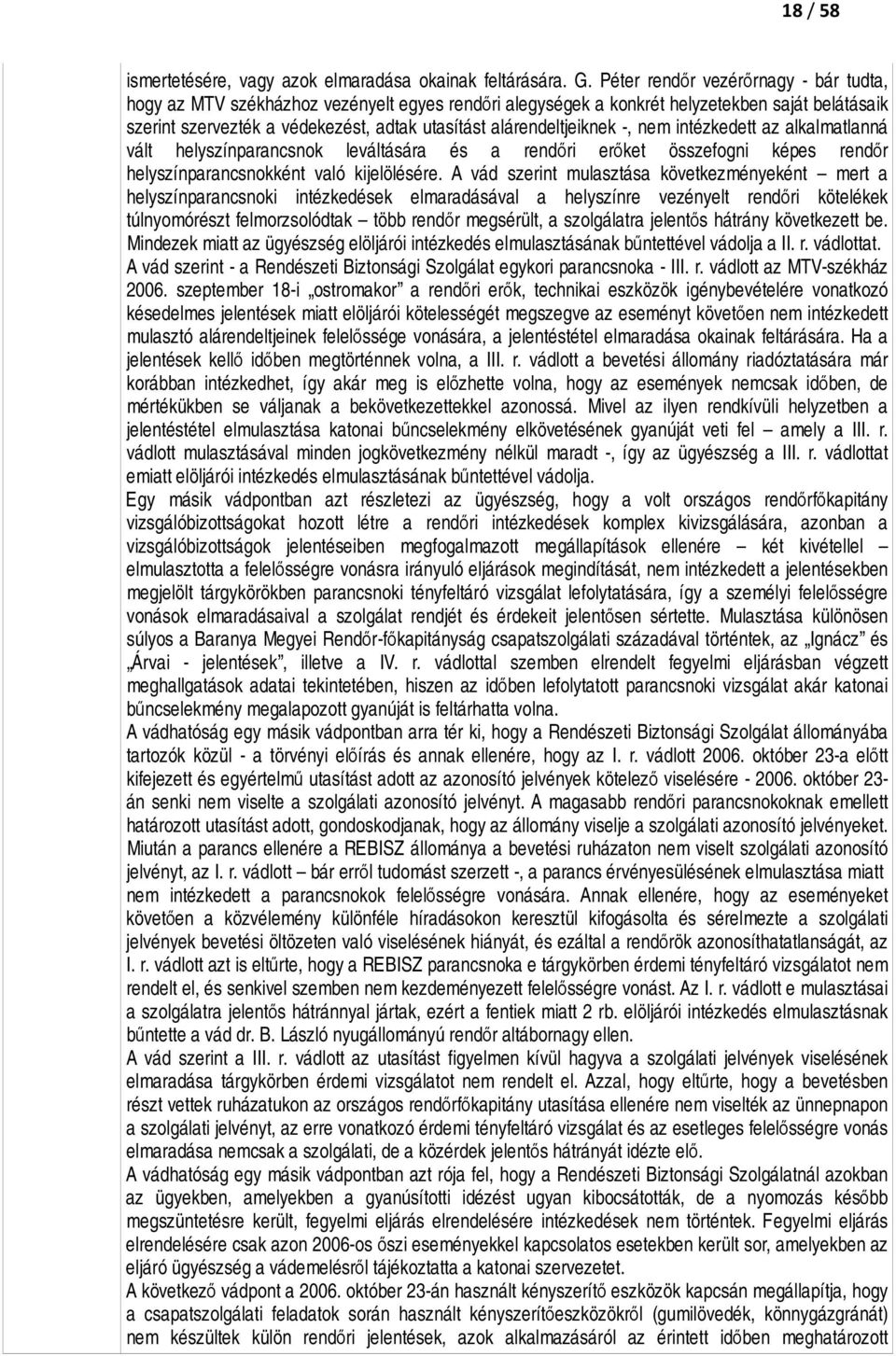 alárendeltjeiknek -, nem intézkedett az alkalmatlanná vált helyszínparancsnok leváltására és a rendőri erőket összefogni képes rendőr helyszínparancsnokként való kijelölésére.