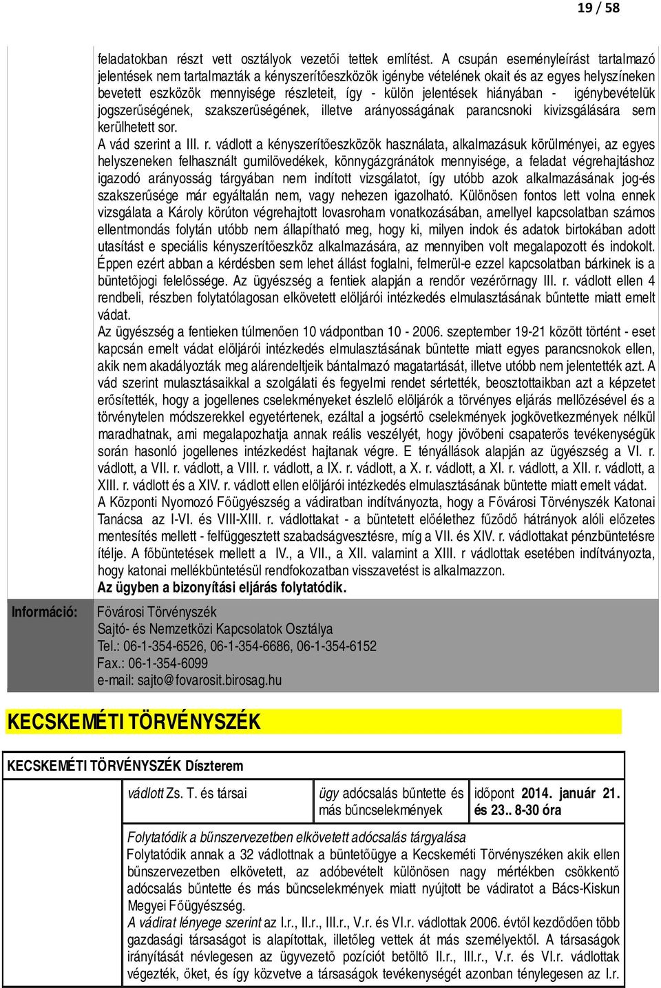 hiányában - igénybevételük jogszerűségének, szakszerűségének, illetve arányosságának parancsnoki kivizsgálására sem kerülhetett sor. A vád szerint a III. r.