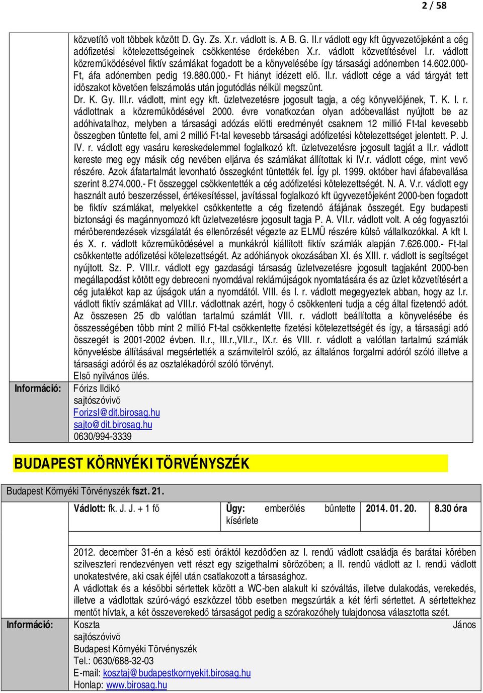 üzletvezetésre jogosult tagja, a cég könyvelőjének, T. K. I. r. vádlottnak a közreműködésével 2000.