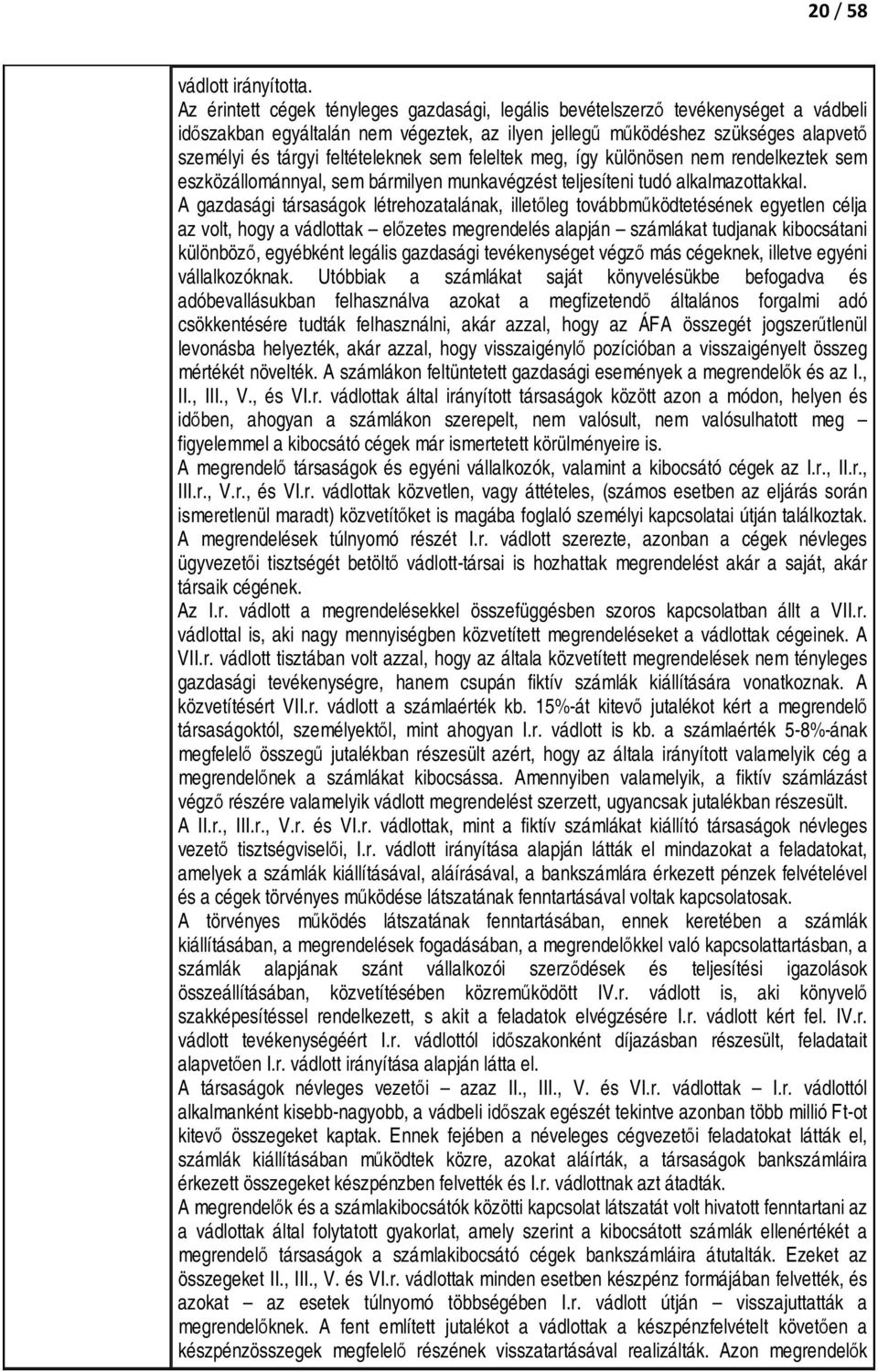 feltételeknek sem feleltek meg, így különösen nem rendelkeztek sem eszközállománnyal, sem bármilyen munkavégzést teljesíteni tudó alkalmazottakkal.
