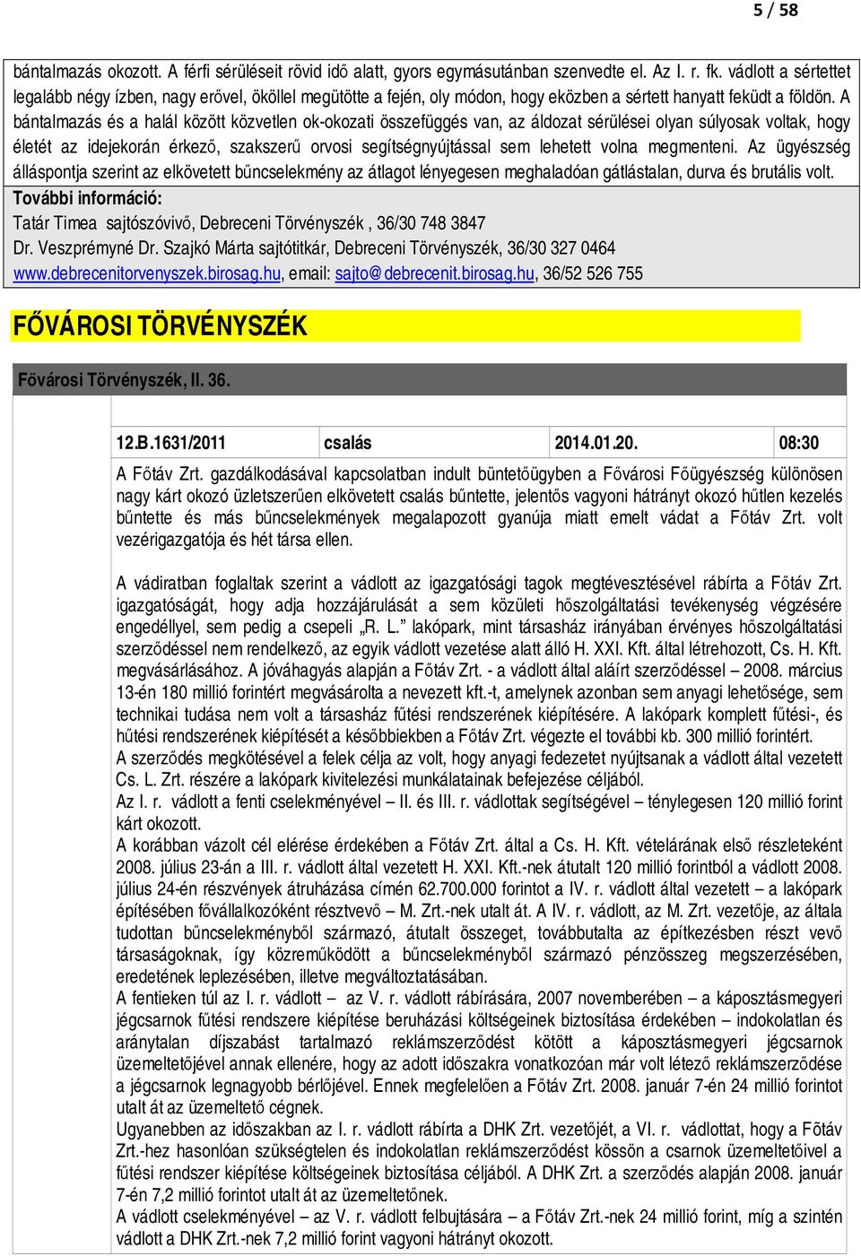 A bántalmazás és a halál között közvetlen ok-okozati összefüggés van, az áldozat sérülései olyan súlyosak voltak, hogy életét az idejekorán érkező, szakszerű orvosi segítségnyújtással sem lehetett
