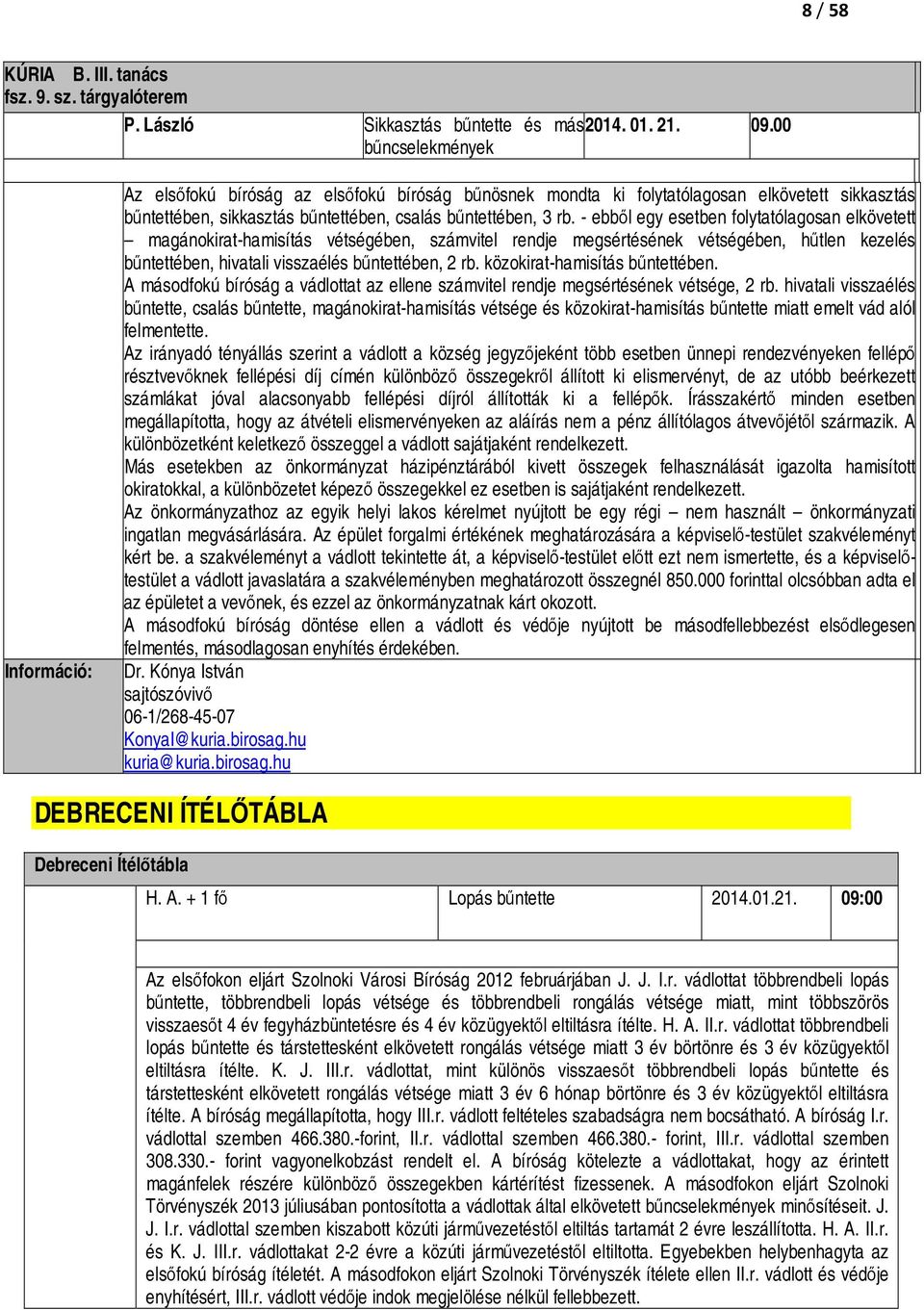 - ebből egy esetben folytatólagosan elkövetett magánokirat-hamisítás vétségében, számvitel rendje megsértésének vétségében, hűtlen kezelés bűntettében, hivatali visszaélés bűntettében, 2 rb.