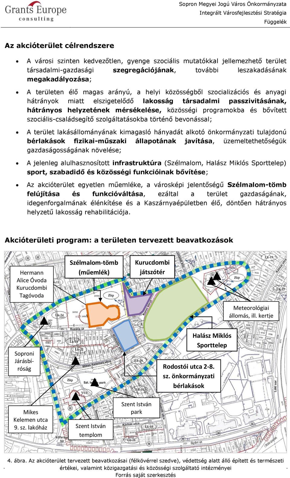 szociális-családsegítő szolgáltatásokba történő bevonással; A terület lakásállományának kimagasló hányadát alkotó önkormányzati tulajdonú bérlakások fizikai-műszaki állapotának javítása,