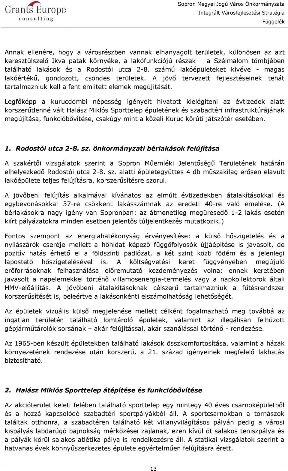 Legfőképp a kurucdombi népesség igényeit hivatott kielégíteni az évtizedek alatt korszerűtlenné vált Halász Miklós Sporttelep épületének és szabadtéri infrastruktúrájának megújítása, funkcióbővítése,