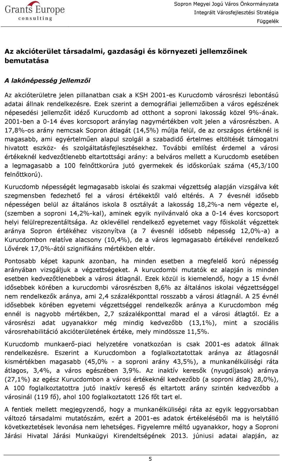 2001-ben a 0-14 éves korcsoport aránylag nagymértékben volt jelen a városrészben.