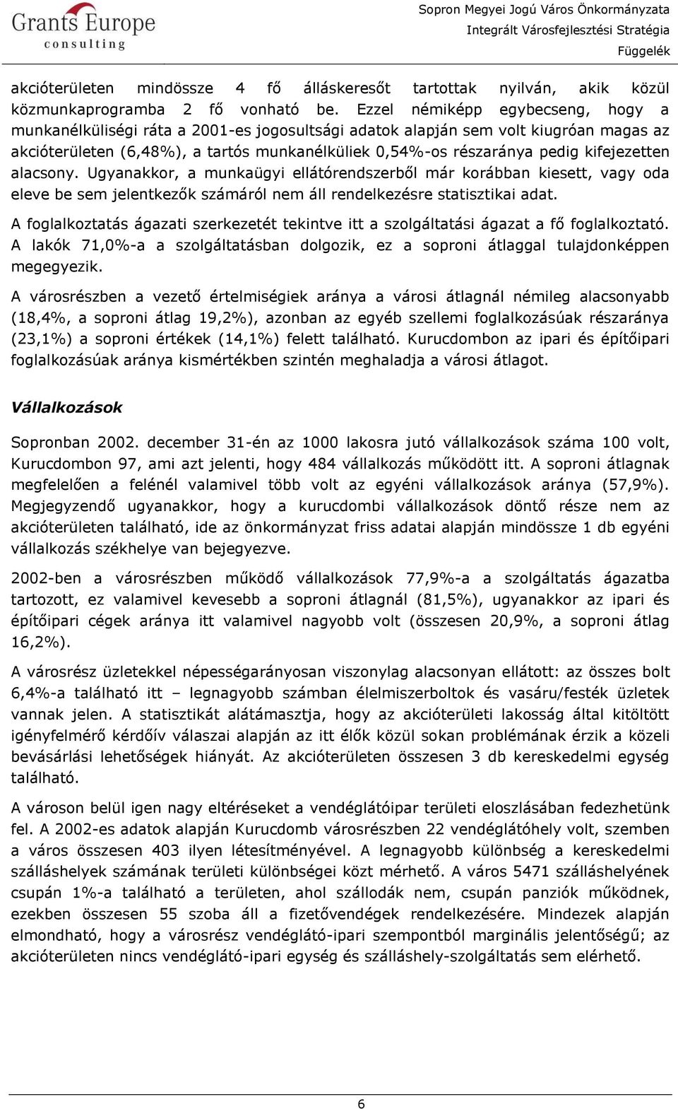 kifejezetten alacsony. Ugyanakkor, a munkaügyi ellátórendszerből már korábban kiesett, vagy oda eleve be sem jelentkezők számáról nem áll rendelkezésre statisztikai adat.