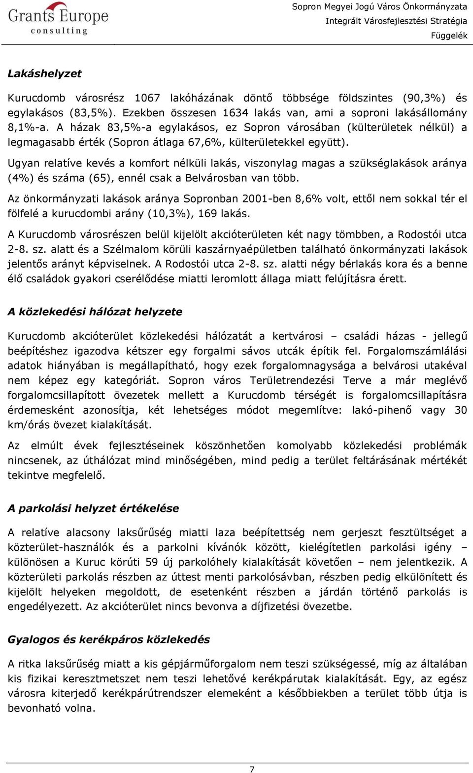 Ugyan relatíve kevés a komfort nélküli lakás, viszonylag magas a szükséglakások aránya (4%) és száma (65), ennél csak a Belvárosban van több.