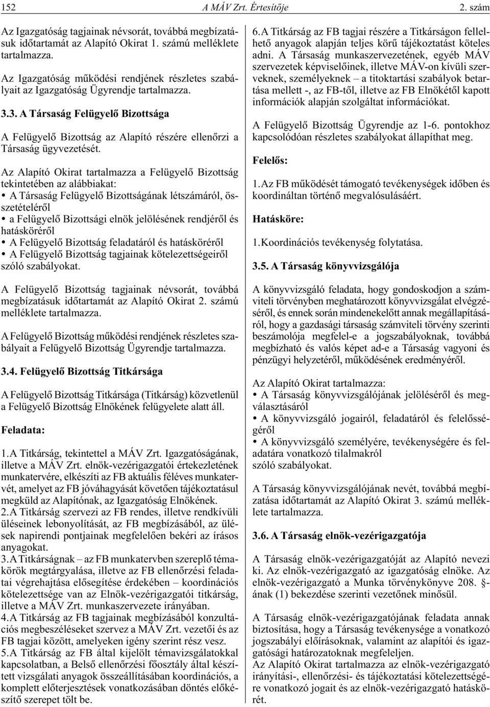 3. A Társaság Felügyelô Bizottsága A Felügyelô Bizottság az Alapító részére ellenôrzi a Társaság ügyvezetését.