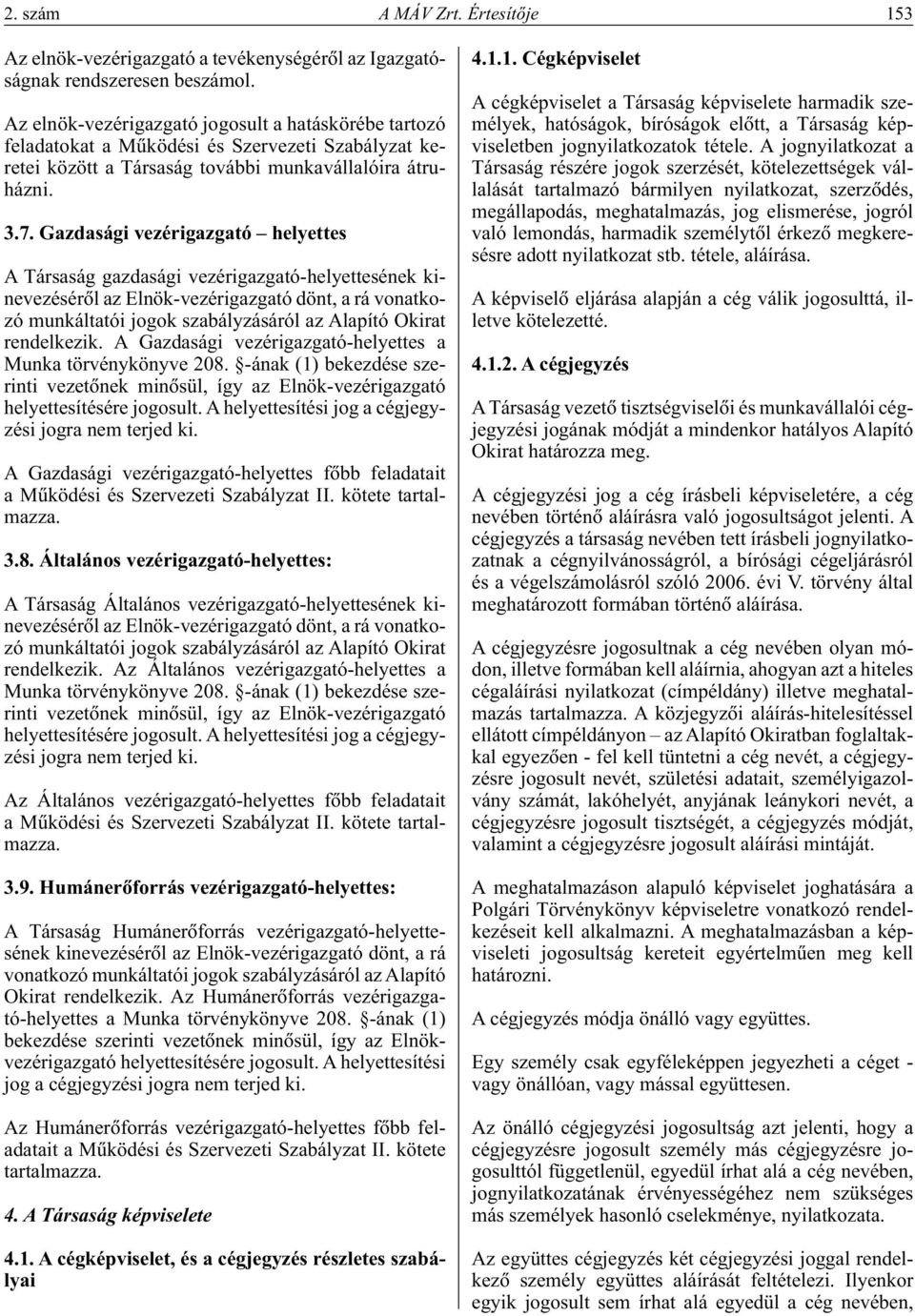 Gazdasági vezérigazgató helyettes A Társaság gazdasági vezérigazgató-helyettesének kinevezésérôl az Elnök-vezérigazgató dönt, a rá vonatkozó munkáltatói jogok szabályzásáról az Alapító Okirat