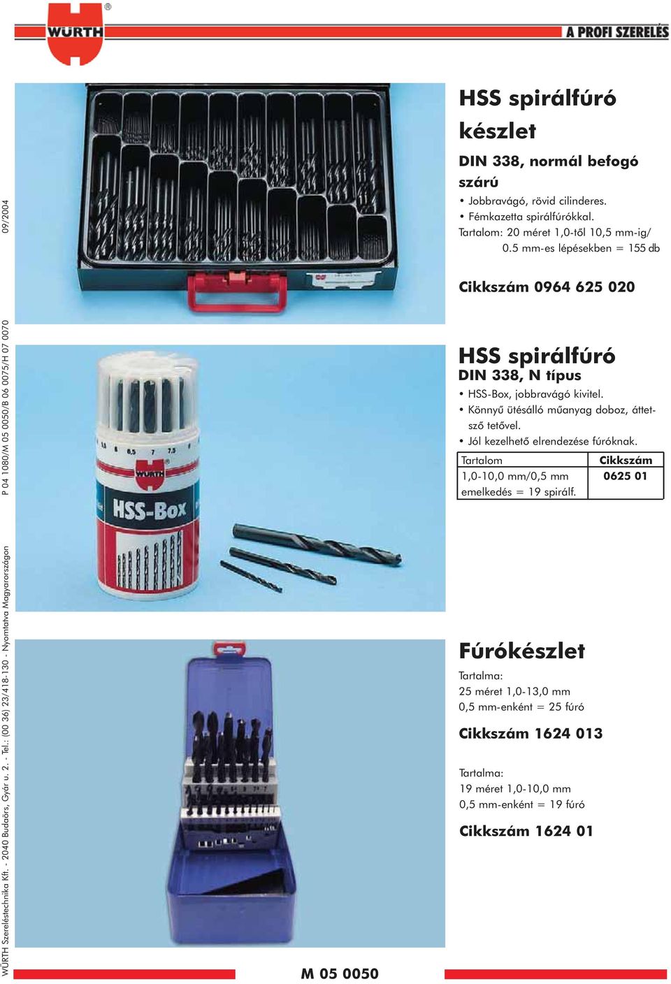 Fémkazetta spirálfúrókkal. Tartalom: 20 méret,0-tõl 0,5 -ig/ 0.5 -es lépésekben = 55 db 0964 625 020 HSS spirálfúró DIN 338, N típus HSS-Box, jobbravágó kivitel.