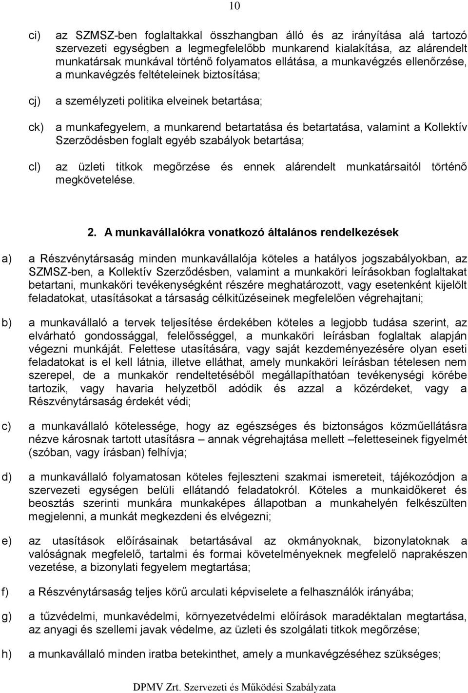 Kllektív Szerződésben fglalt egyéb szabályk betartása; az üzleti titkk megőrzése és ennek alárendelt munkatársaitól történő megkövetelése. 2.