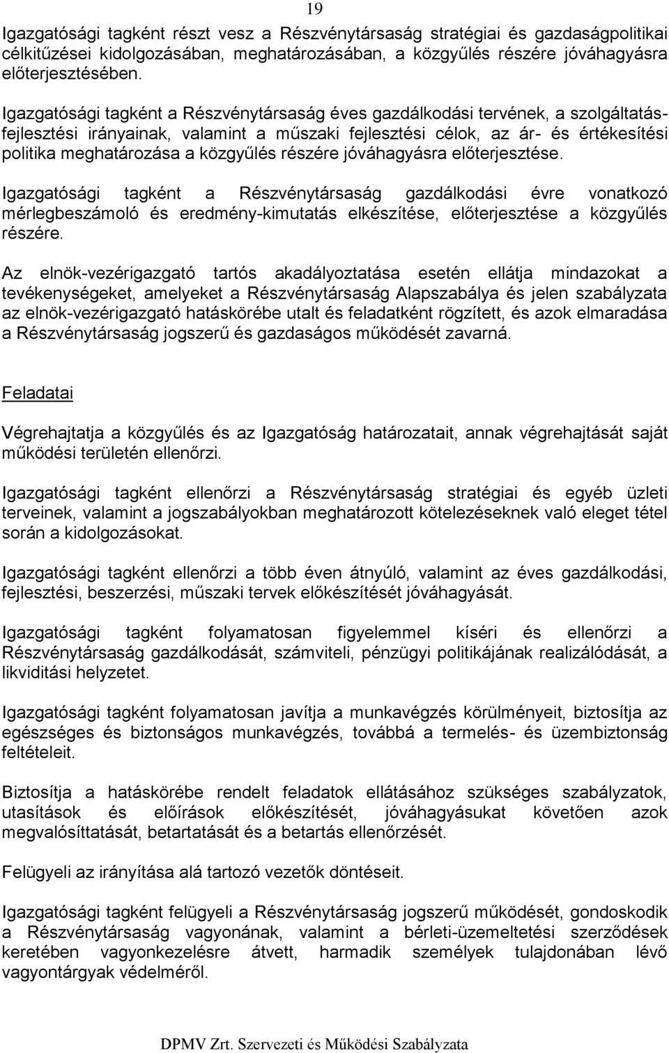 részére jóváhagyásra előterjesztése. Igazgatósági tagként a Részvénytársaság gazdálkdási évre vnatkzó mérlegbeszámló és eredmény-kimutatás elkészítése, előterjesztése a közgyűlés részére.