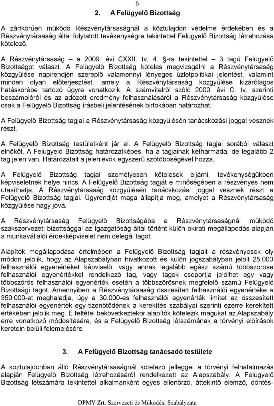 A Felügyelő Bizttság köteles megvizsgálni a Részvénytársaság közgyűlése napirendjén szereplő valamennyi lényeges üzletplitikai jelentést, valamint minden lyan előterjesztést, amely a Részvénytársaság