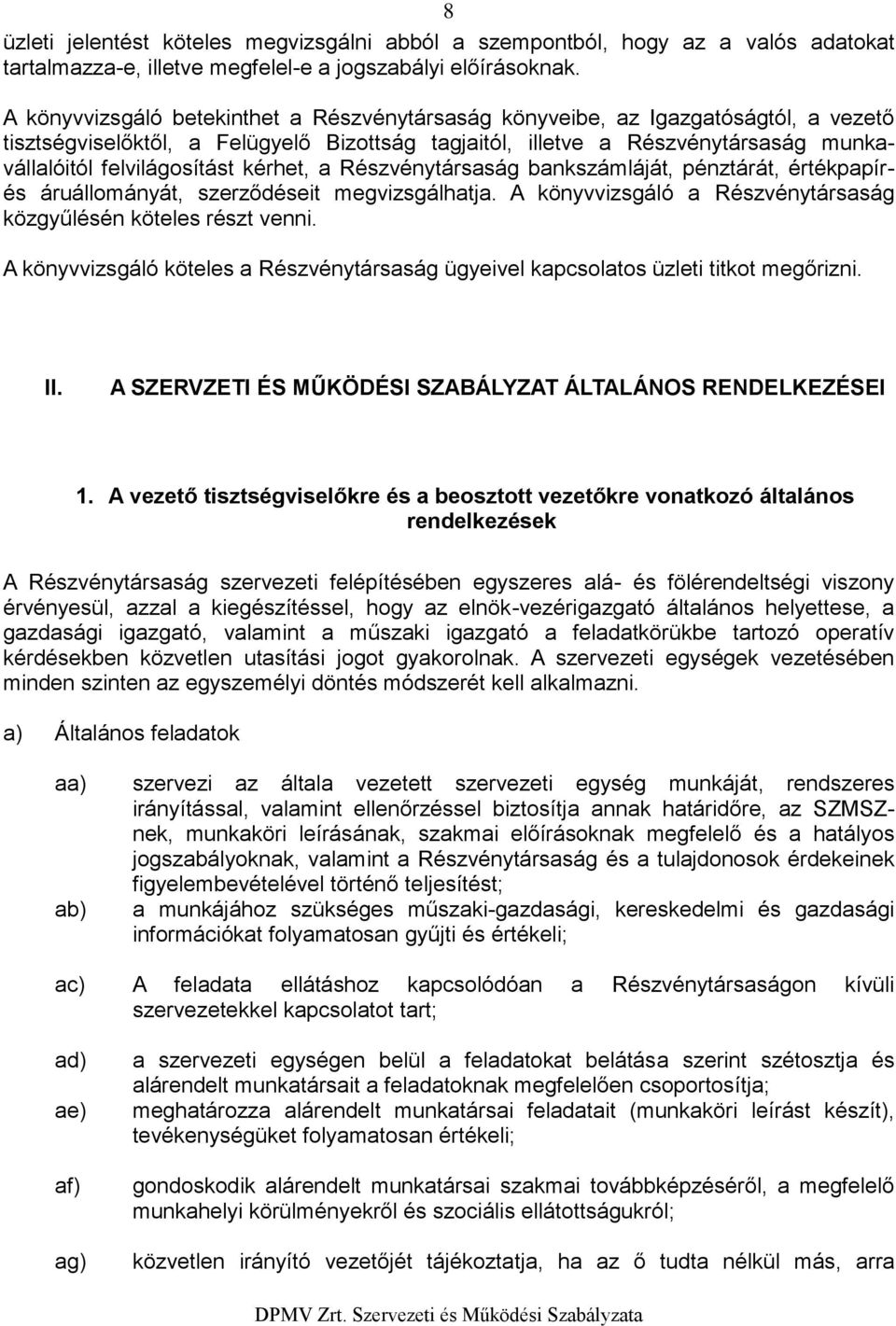 kérhet, a Részvénytársaság bankszámláját, pénztárát, értékpapírés áruállmányát, szerződéseit megvizsgálhatja. A könyvvizsgáló a Részvénytársaság közgyűlésén köteles részt venni.