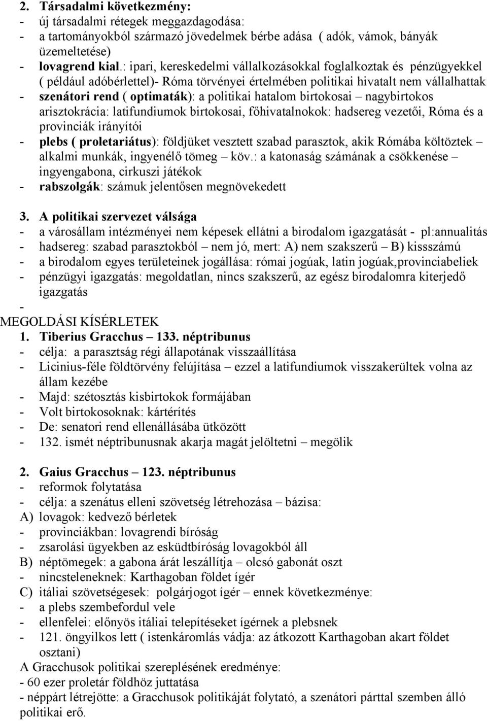 hatalom birtokosai nagybirtokos arisztokrácia: latifundiumok birtokosai, főhivatalnokok: hadsereg vezetői, Róma és a provinciák irányítói - plebs ( proletariátus): földjüket vesztett szabad