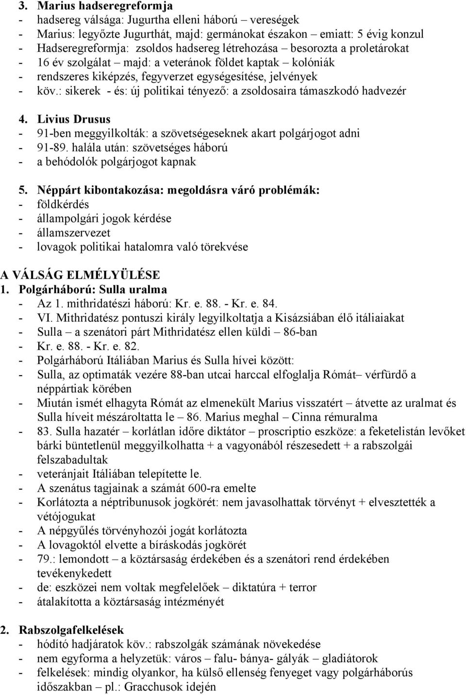 : sikerek - és: új politikai tényező: a zsoldosaira támaszkodó hadvezér 4. Livius Drusus - 91-ben meggyilkolták: a szövetségeseknek akart polgárjogot adni - 91-89.