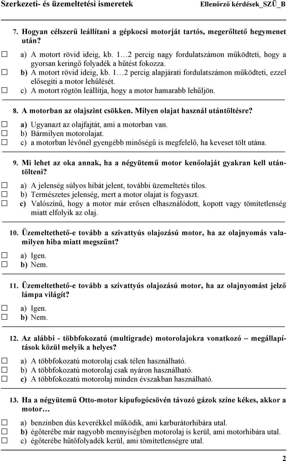 1 2 percig alapjárati fordulatszámon működteti, ezzel elősegíti a motor lehűlését. c) A motort rögtön leállítja, hogy a motor hamarabb lehűljön. 8. A motorban az olajszint csökken.