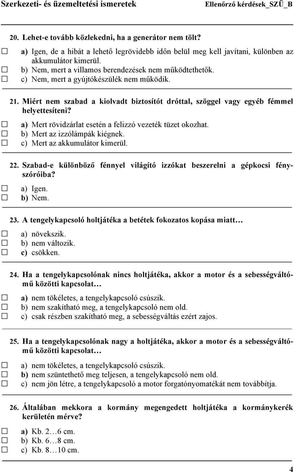 a) Mert rövidzárlat esetén a felizzó vezeték tüzet okozhat. b) Mert az izzólámpák kiégnek. c) Mert az akkumulátor kimerül. 22.