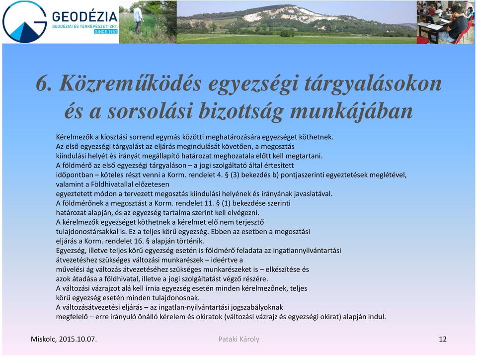 A földmérő az első egyezségi tárgyaláson a jogi szolgáltató által értesített időpontban köteles részt venni a Korm. rendelet 4.