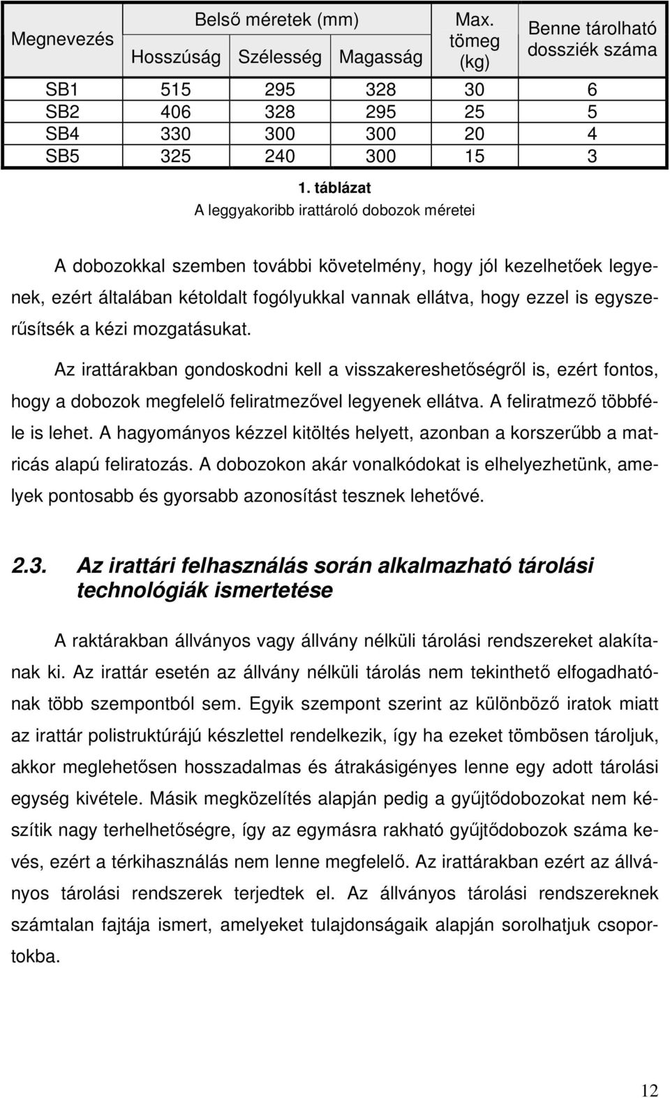 egyszerősítsék a kézi mozgatásukat. Az irattárakban gondoskodni kell a visszakereshetıségrıl is, ezért fontos, hogy a dobozok megfelelı feliratmezıvel legyenek ellátva.