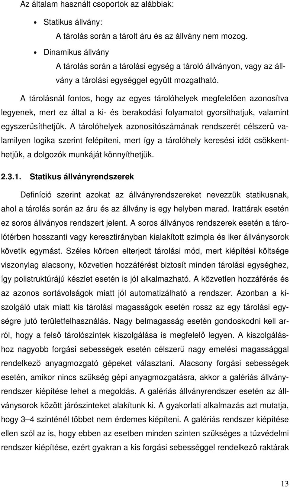 A tárolásnál fontos, hogy az egyes tárolóhelyek megfelelıen azonosítva legyenek, mert ez által a ki- és berakodási folyamatot gyorsíthatjuk, valamint egyszerősíthetjük.