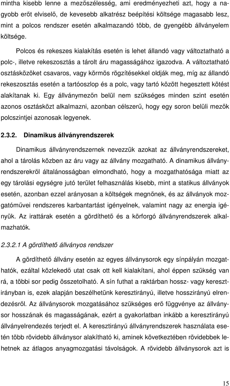 A változtatható osztásközöket csavaros, vagy körmös rögzítésekkel oldják meg, míg az állandó rekeszosztás esetén a tartóoszlop és a polc, vagy tartó között hegesztett kötést alakítanak ki.